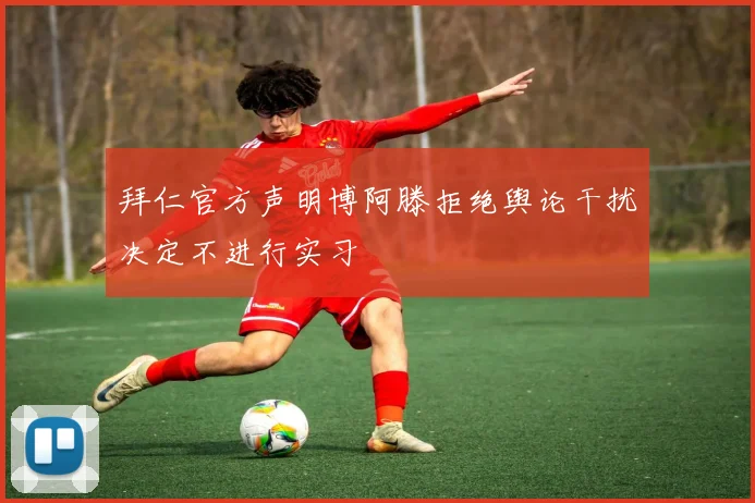 拜仁官方声明博阿滕拒绝舆论干扰决定不进行实习