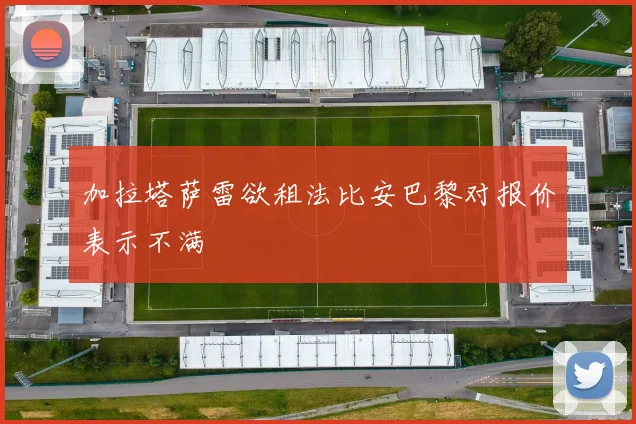 加拉塔萨雷欲租法比安巴黎对报价表示不满
