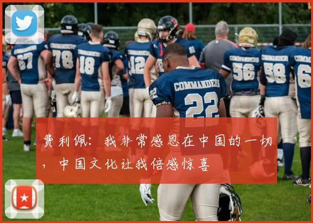 费利佩：我非常感恩在中国的一切，中国文化让我倍感惊喜