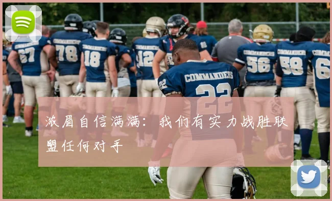 浓眉自信满满：我们有实力战胜联盟任何对手